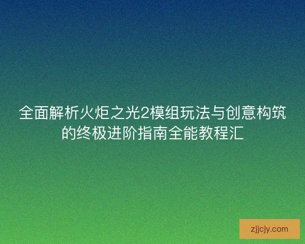 全面解析火炬之光2模组玩法与创意构筑的终极进阶指南全能教程汇