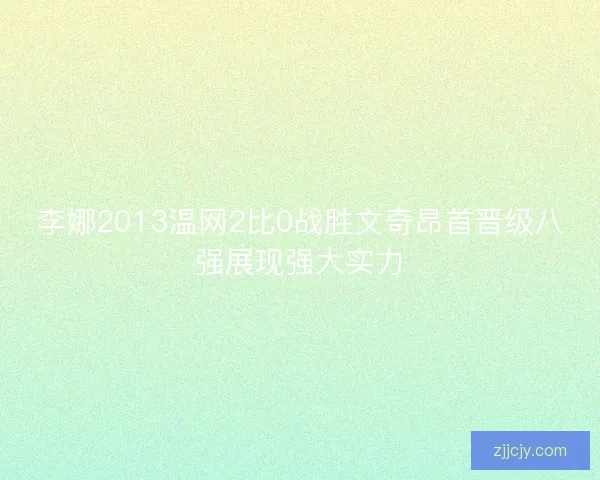 李娜2013温网2比0战胜文奇昂首晋级八强展现强大实力
